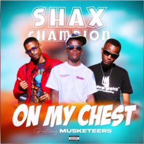 Shax Champion – On My Chest ft. musketeers